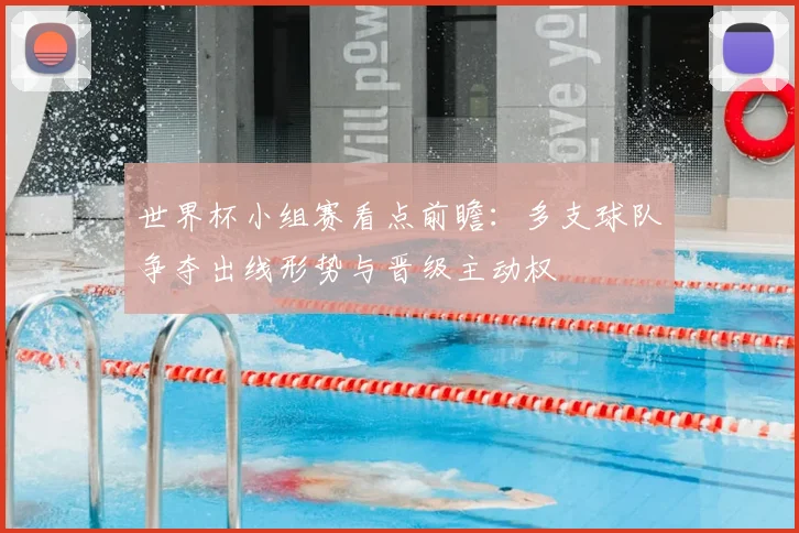世界杯小组赛看点前瞻：多支球队争夺出线形势与晋级主动权