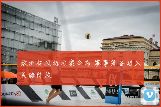 欧洲杯投标方案公布 赛事筹备进入关键阶段