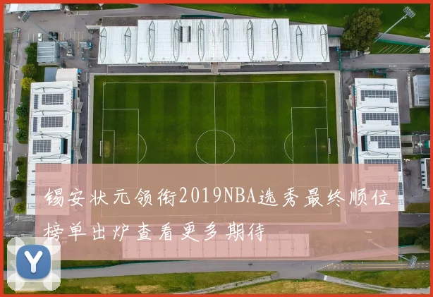 锡安状元领衔2019NBA选秀最终顺位榜单出炉查看更多期待